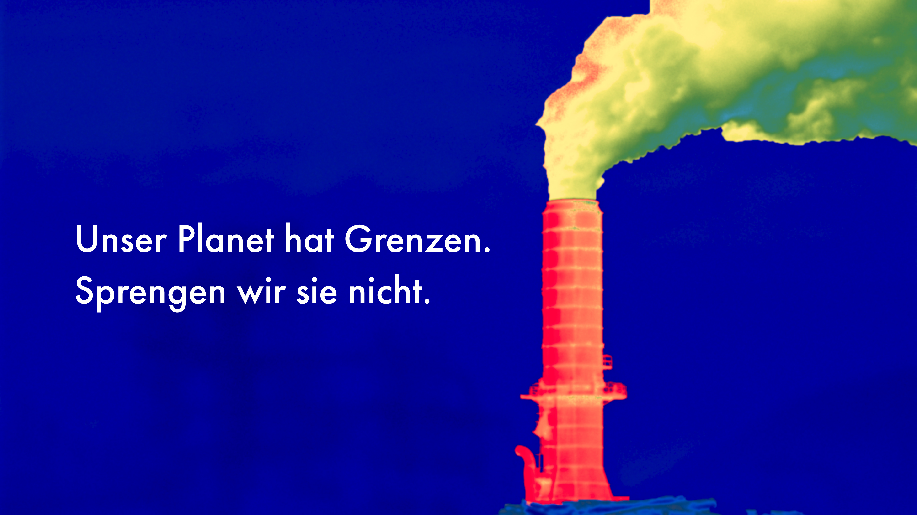Unser Planet hat Grenzen, sprengen wir sie nicht.